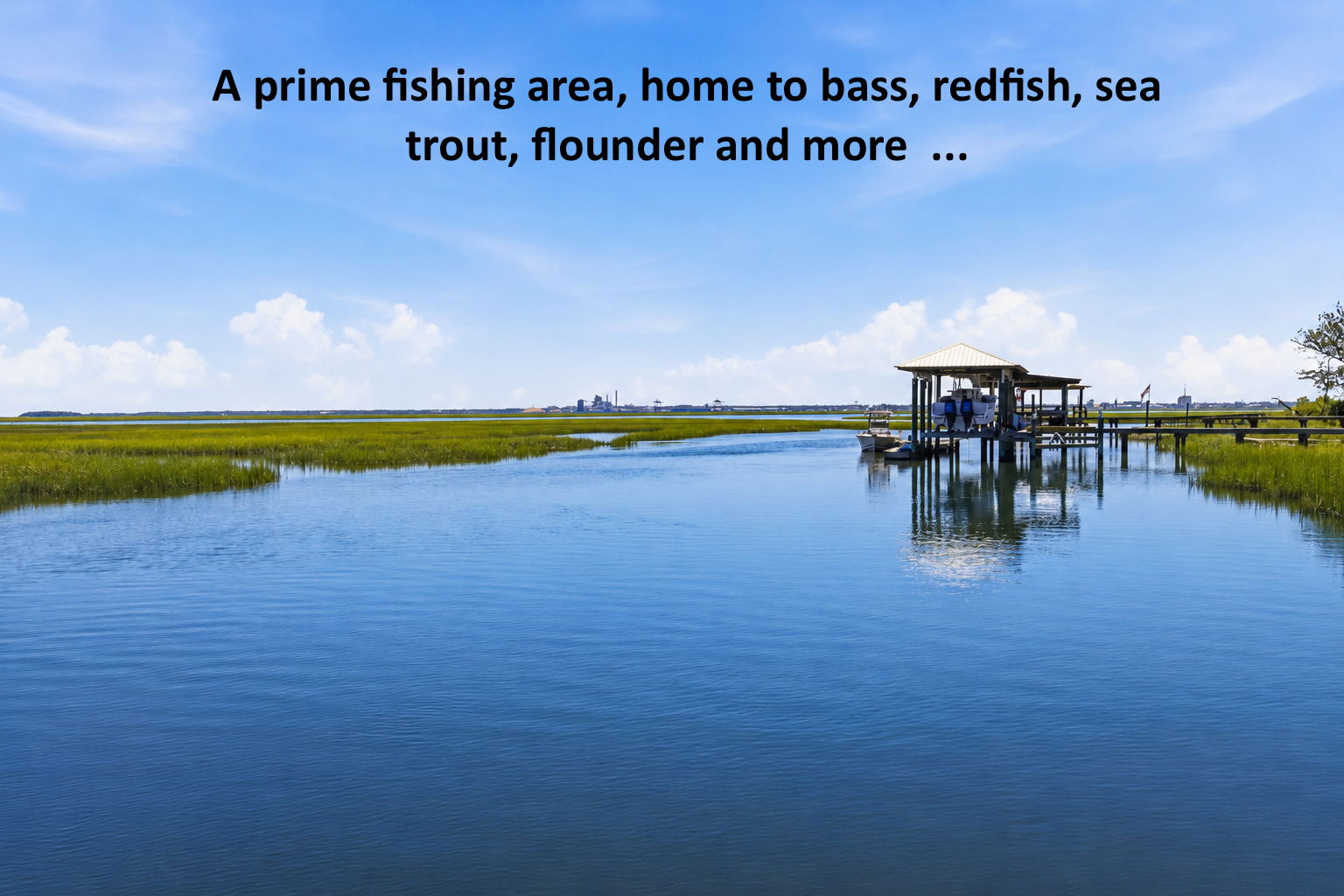 These waters invite exceptional fishing, with bass, redfish, sea trout, flounder and more close to home
